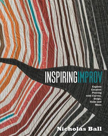 Inspiring Improv: Explore Creative Piecing With Curves Strips Slabs and More