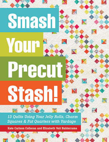 Smash Your Precut Stash!: 13 Quilts Using Your Jelly Rolls Charm Squares & Fat ...