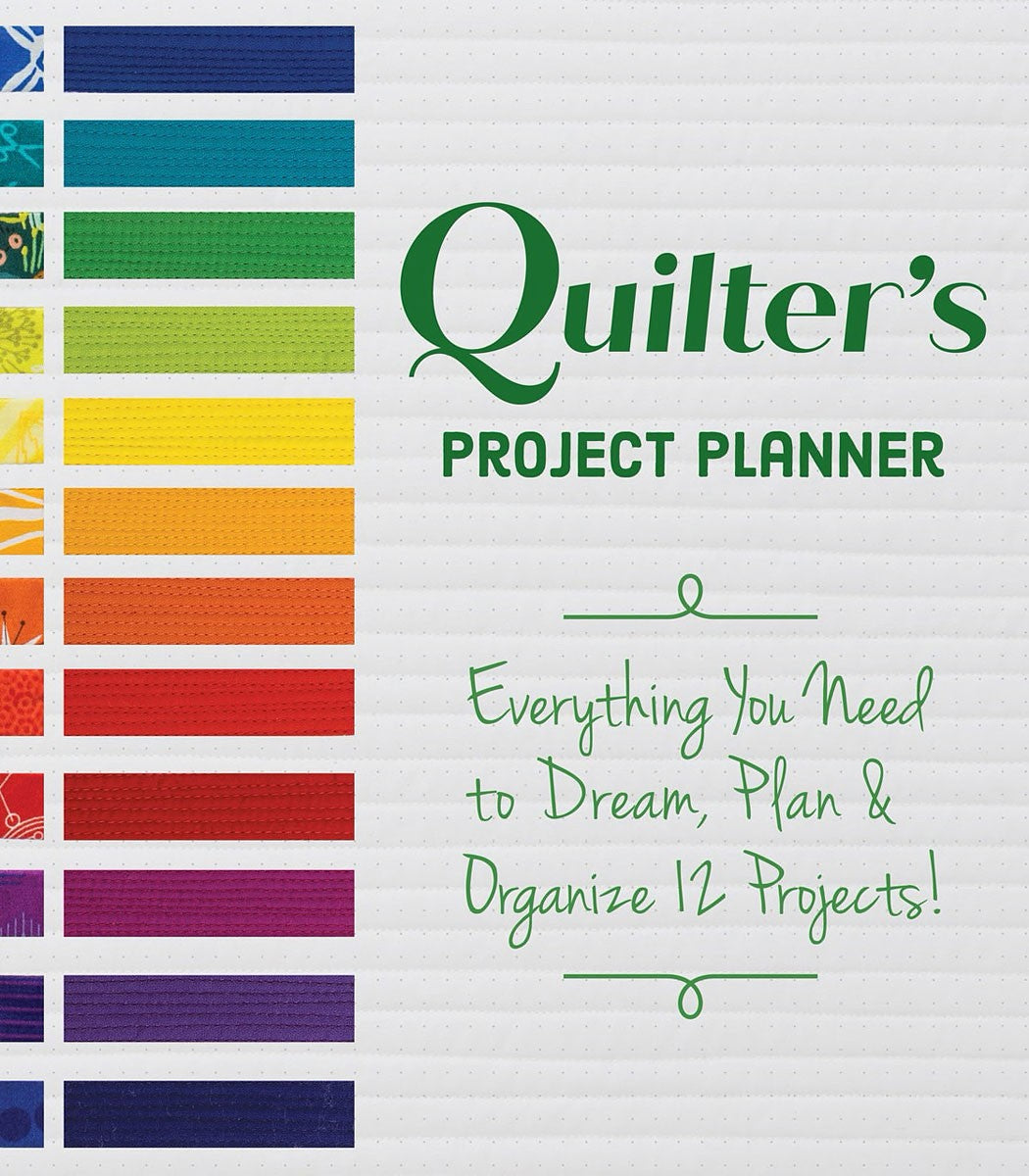Quilter's Project Planner: Everything you need to dream, plan &organize 12 projects!