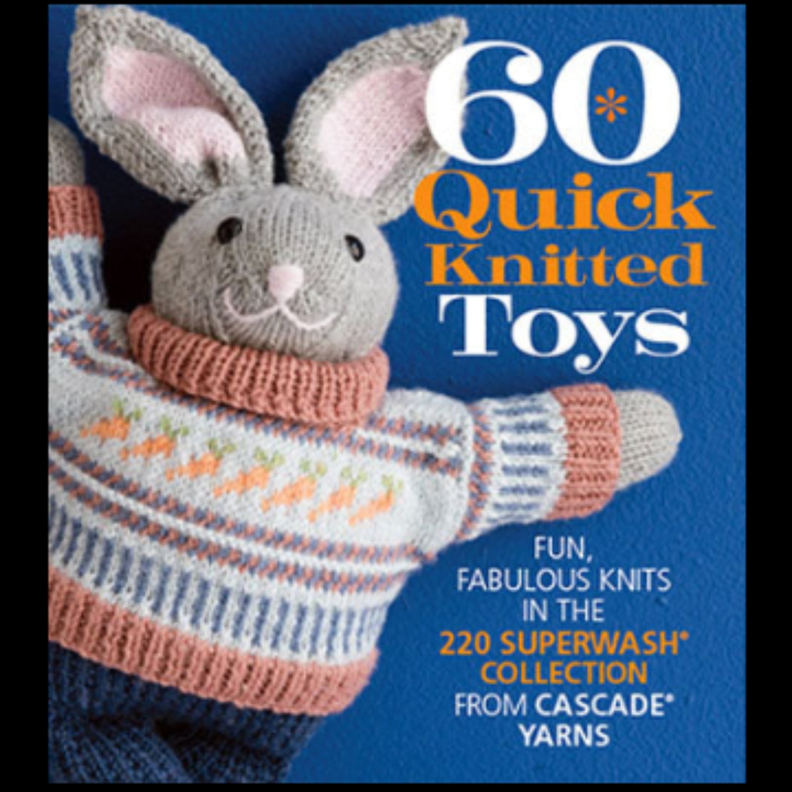Knitted toy with a sweater and carrot, featuring text about '60 Quick Knitted Toys' from Cascade Yarns.