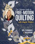 The Ultimate Guide to Free-Motion Quilting