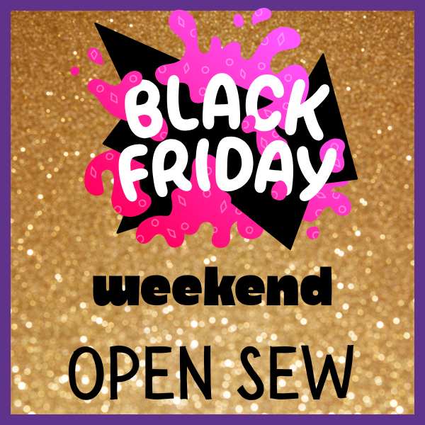 Black Friday Weekend Open Sew